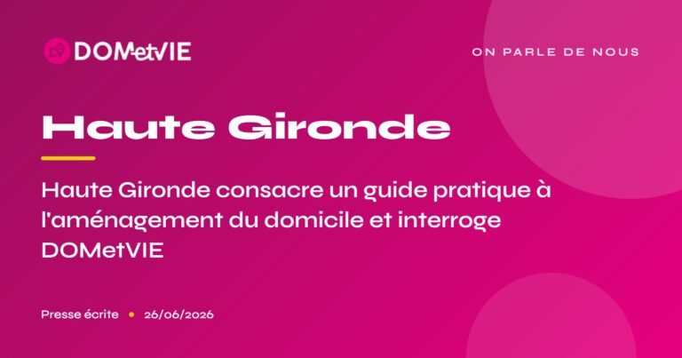 Haute Gironde parle de DOMetVIE : Haute Gironde consacre un guide pratique à l'aménagement du domicile et interroge DOMetVIE